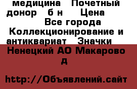 1) медицина : Почетный донор ( б/н ) › Цена ­ 2 100 - Все города Коллекционирование и антиквариат » Значки   . Ненецкий АО,Макарово д.